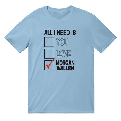 All I Need Is Morgan Wallen T-Shirt Australia Online Color Light Blue / S