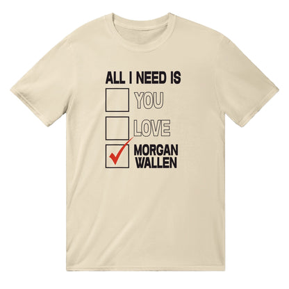 All I Need Is Morgan Wallen T-Shirt Australia Online Color Natural / S