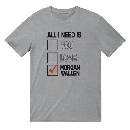 All I Need Is Morgan Wallen T-Shirt Australia Online Color Sports Grey / S