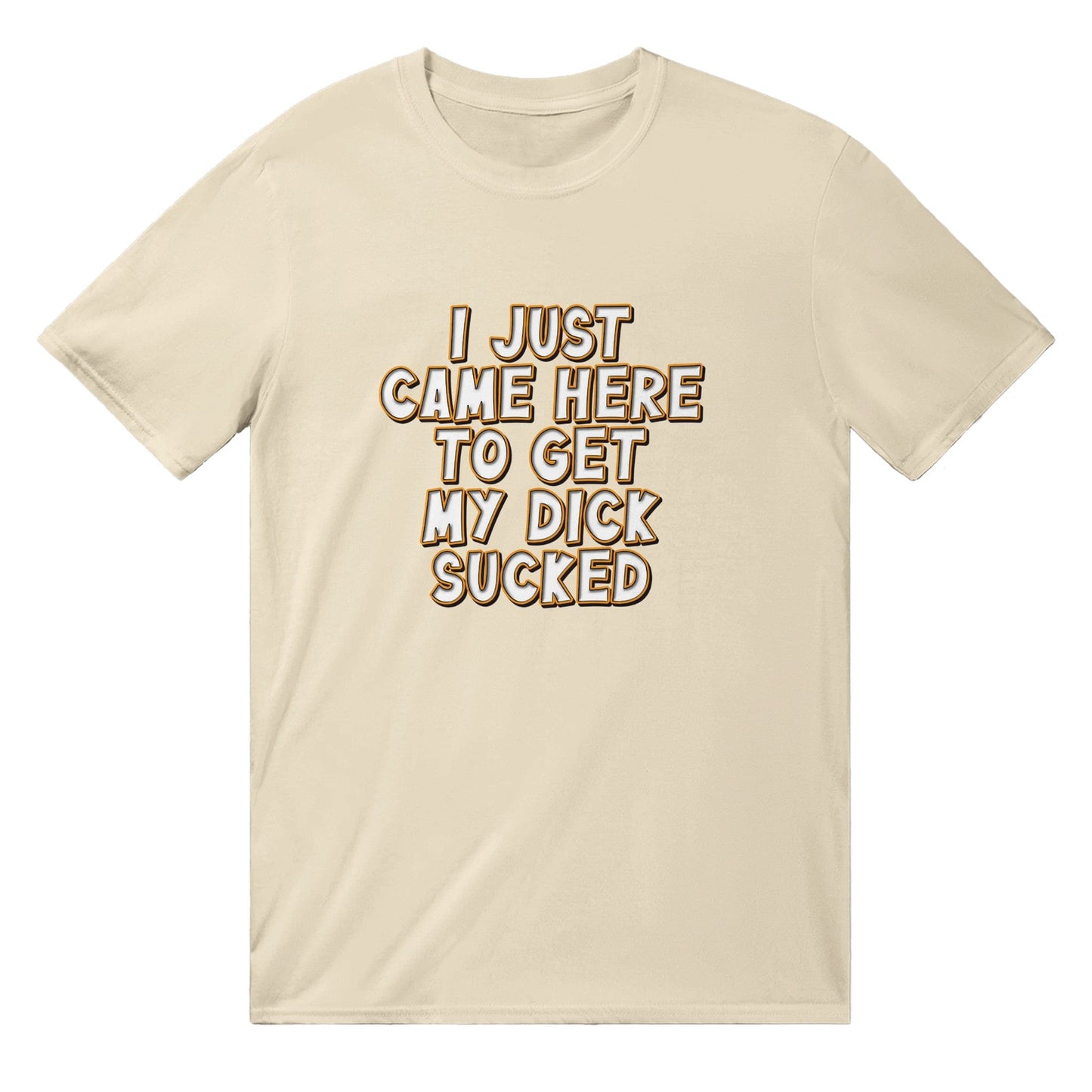 I Just Came Here To Get My Dick Sucked T-shirt Australia Online Color Natural / S