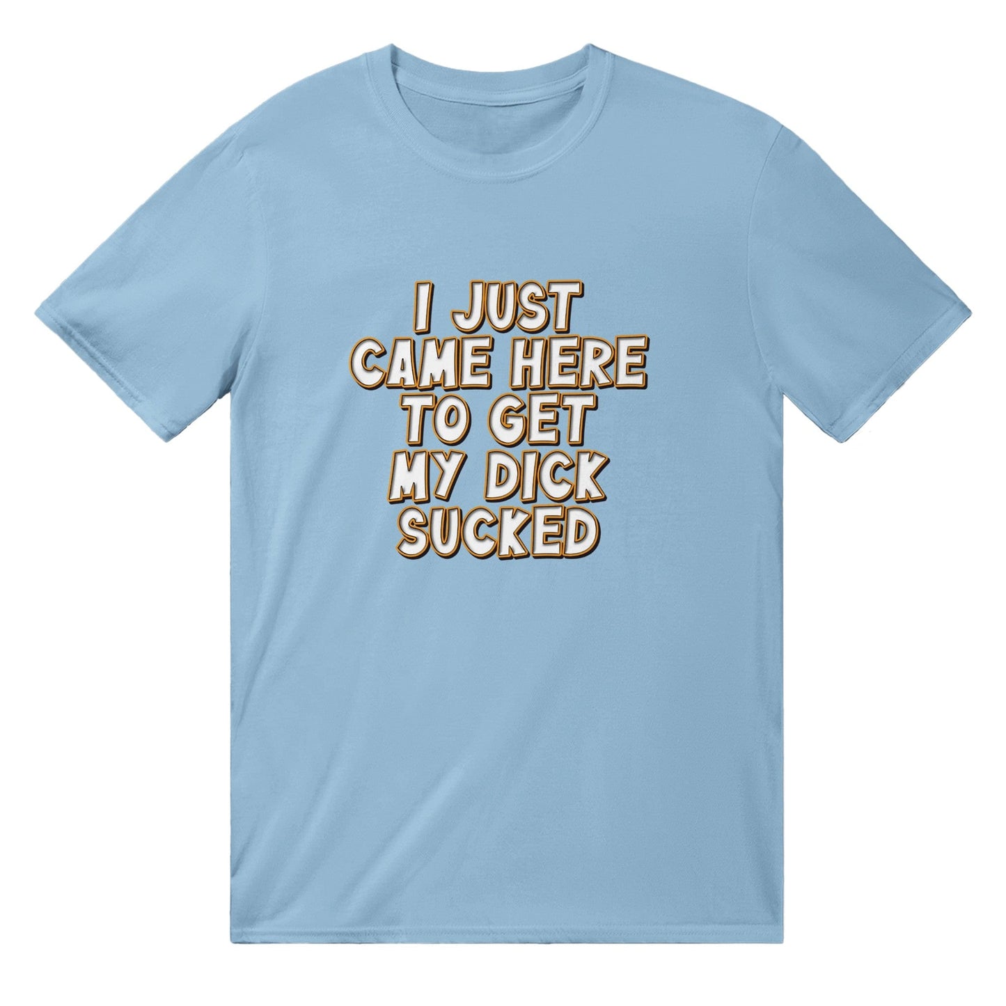 I Just Came Here To Get My Dick Sucked T-shirt Australia Online Color Light Blue / S