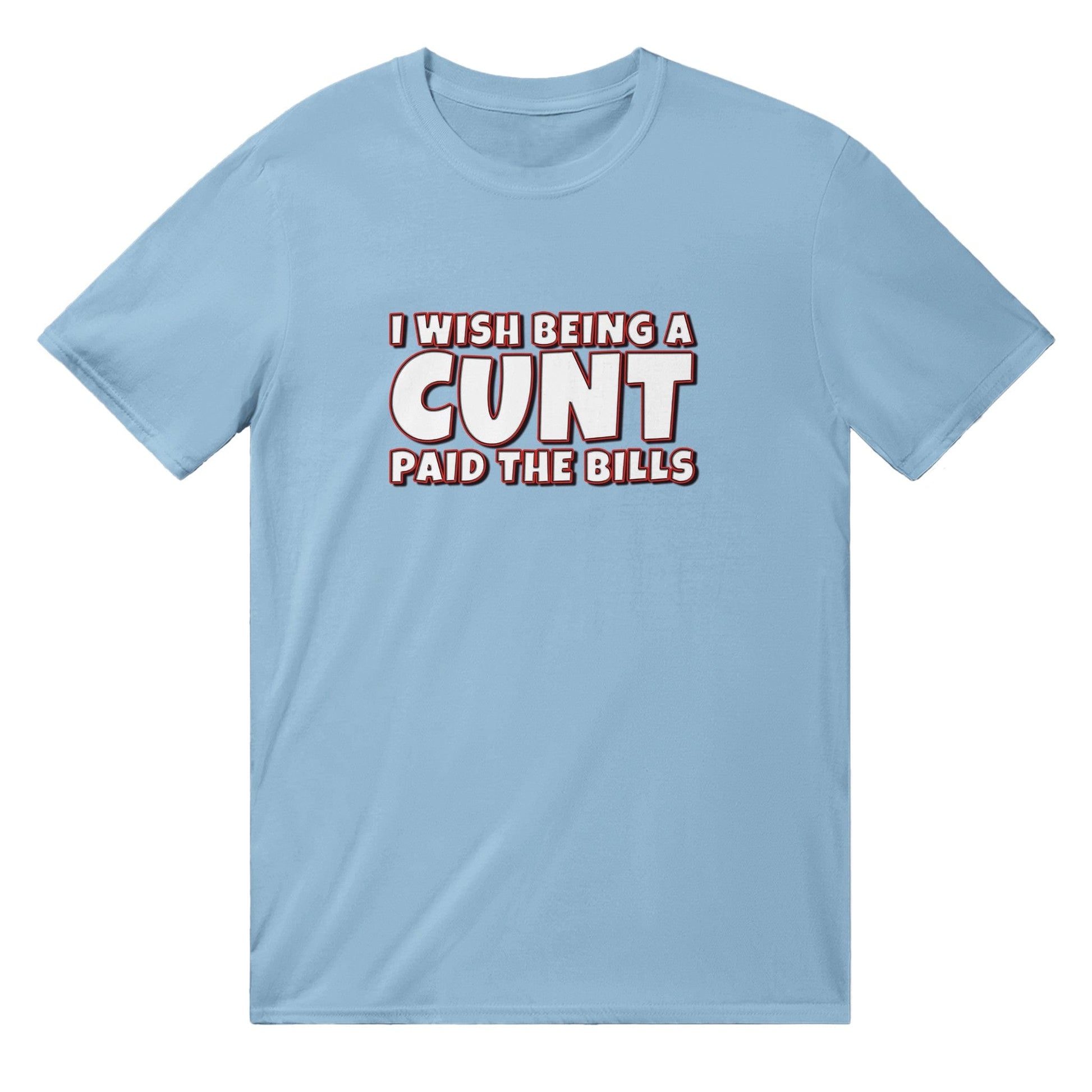 I Wish Being A Cunt Paid The Bills T-shirt Australia Online Color Light Blue / S