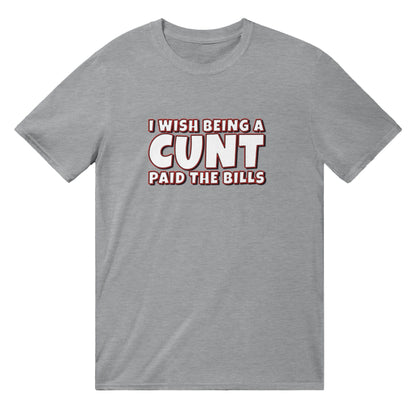 I Wish Being A Cunt Paid The Bills T-shirt Australia Online Color Sports Grey / S