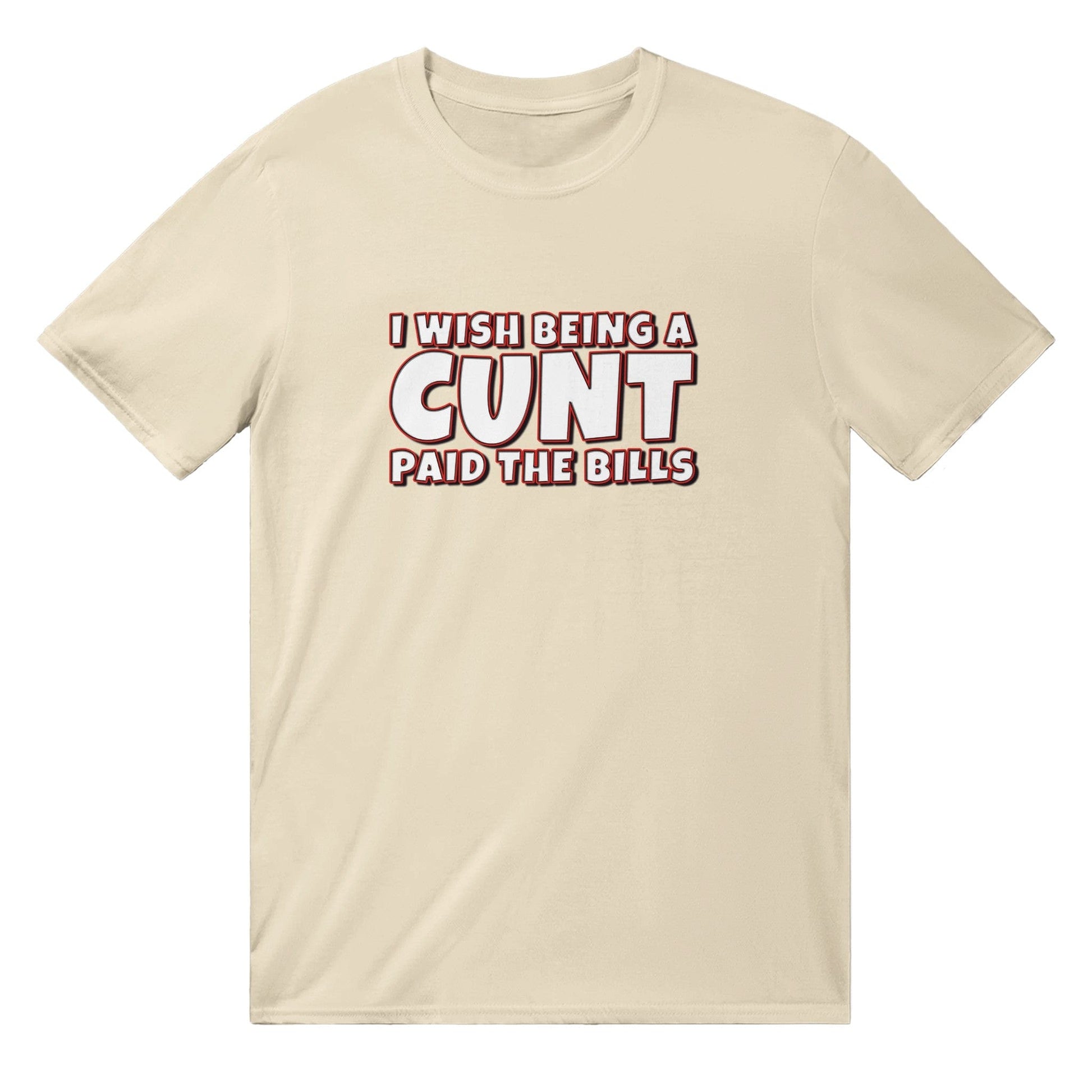 I Wish Being A Cunt Paid The Bills T-shirt Australia Online Color Natural / S