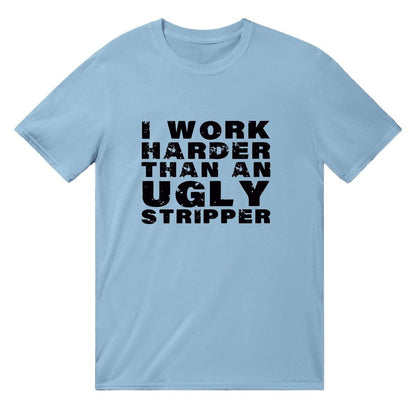 I Work Harder Than An Ugly Stripper T-SHIRT Australia Online Color Light Blue / Mens / S