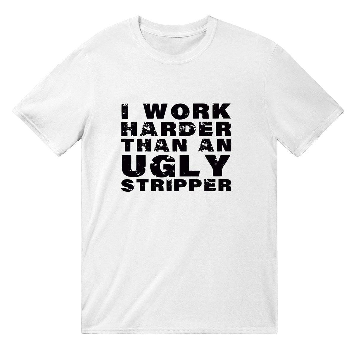 I Work Harder Than An Ugly Stripper T-SHIRT Australia Online Color White / Mens / S