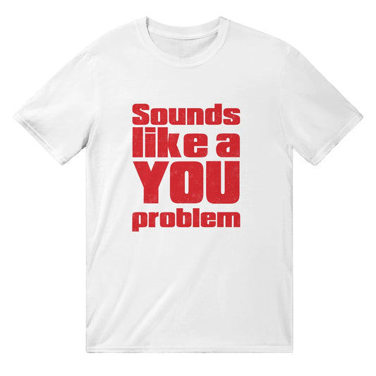 Sounds Like A YOU Problem TShirt Graphic Tee Australia Online White / S