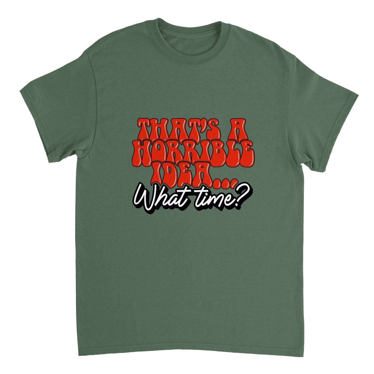 Thats A Horrible Idea What Time? T-SHIRT Australia Online Color Military Green / S