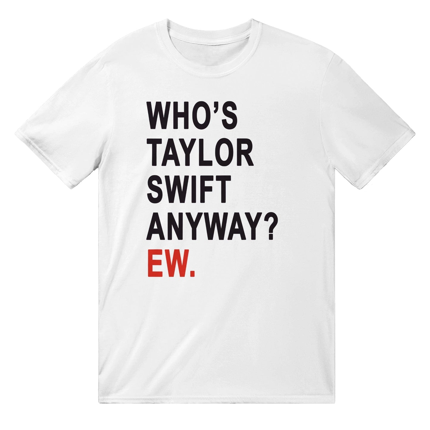 Who's Taylor Swift Anyway? Ew. T-shirt Graphic Tee Australia Online White / S