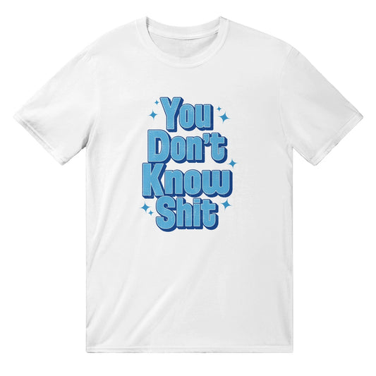 You Dont Know Shit TShirt Graphic Tee Australia Online White / S