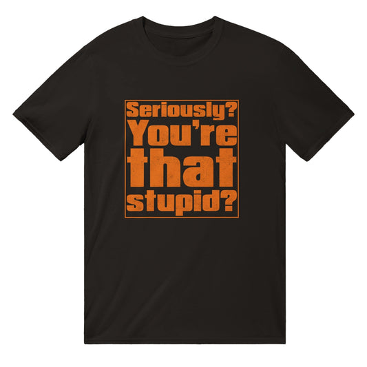 You're That Stupid? T-Shirt Graphic Tee Australia Online Black / S